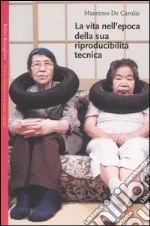 La vita nell'epoca della sua riproducibilità tecnica libro