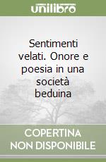 Sentimenti velati. Onore e poesia in una società beduina libro