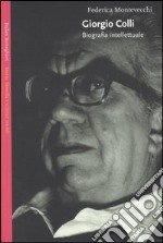 Giorgio Colli. Biografia intellettuale libro