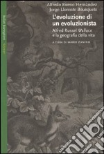 L'evoluzione di un evoluzionista. Alfred Russel Wallace e la geografia della vita libro