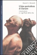 L'idea pericolosa di Darwin. L'evoluzione e i significati della vita