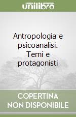 Antropologia e psicoanalisi. Temi e protagonisti libro