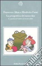 La prospettiva del ranocchio. Lo sguardo dei bambini sul mondo adulto libro