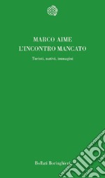 L'incontro mancato. Turisti, nativi, immagini libro