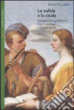 Lo zufolo e la cicala. Divagazioni galileiane tra la scienza e la sua storia libro