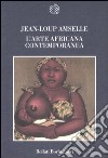 L'arte africana contemporanea libro di Amselle Jean-Loup