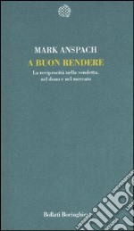 A buon rendere. La reciprocità nella vendetta, nel dono e nel mercato