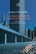 La grande rete della scrittura. La letteratura dopo la rivoluzione digitale libro