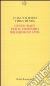 Cento watt per il prossimo miliardo di anni libro di Sertorio Luigi Renda Erika