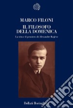 Il filosofo della domenica. La vita e il pensiero di Alexandre Kojève libro