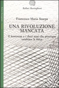 Una rivoluzione mancata. Il bootstrap e i dieci anni che potevano cambiare la fisica libro
