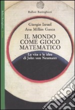 Il mondo come gioco matematico. La vita e le idee di John von Neumann libro