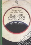 Il mondo come gioco matematico. La vita e le idee di John von Neumann libro