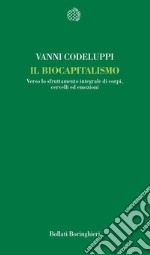 Il biocapitalismo. Verso lo sfruttamento integrale di corpi, cervelli ed emozioni libro