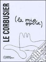 La mia opera. Ediz. illustrata libro