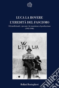 L'eredità del fascismo. Gli intellettuali, i giovani e la transizione al postfascismo (1943-1948)