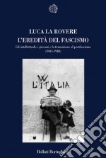 L'eredità del fascismo. Gli intellettuali, i giovani e la transizione al postfascismo (1943-1948) libro