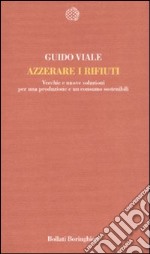 Azzerare i rifiuti. Vecchie e nuove soluzioni per una produzione e un consumo sostenibili libro