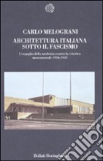 Architettura italiana sotto il fascismo. L'orgoglio della modestia contro la retorica monumentale 1926-1945 libro