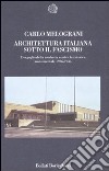 Architettura italiana sotto il fascismo. L'orgoglio della modestia contro la retorica monumentale 1926-1945 libro