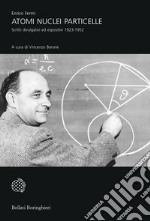 Atomi, nuclei e particelle. Scritti divulgativi ed espositivi 1923-1952 libro