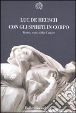 Con gli spiriti in corpo. Trance, estasi, follia d'amore libro