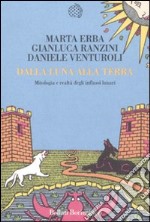 Dalla luna alla terra. Mitologia e realtà degli influssi lunari