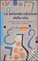 La seconda edizione della vita. Analista e paziente valutano l'efficacia della terapia psicoanalitica libro