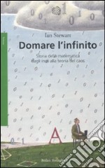 Domare l'infinito. Storia della matematica dagli inizi alla teoria del caos libro