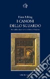 I Canoni dello sguardo. Storia della cultura visiva tra Oriente e Occidente libro di Belting Hans