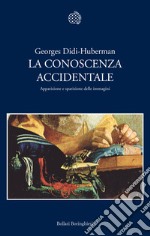 La conoscenza accidentale. Apparizione e sparizione delle immagini libro