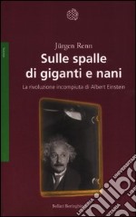 Sulle spalle di giganti e nani. La rivoluzione incompiuta di Albert Einstein