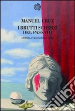 I brutti scherzi del passato. Identità, responsabilità, storia libro