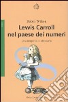 Lewis Carroll nel paese dei numeri. Una biografia in otto canti libro