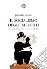 Il socialismo degli imbecilli. Propaganda, falsificazione, persecuzione degli ebrei libro