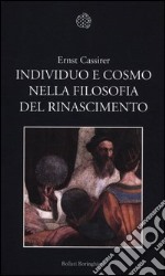 Individuo e cosmo nella filosofia del Rinascimento. Ediz. integrale libro