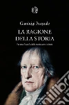 La Ragione della storia. Per una filosofia della storia come scienza libro