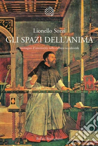 Gli spazi dell'anima. Immagini d'interiorità nella cultura occidentale libro