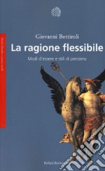 La ragione flessibile. Modi d'essere e stili di pensiero libro