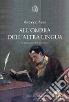 All'ombra dell'altra lingua. Per una poetica della traduzione libro