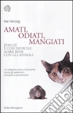 Amati; odiati; mangiati. Perché è così difficile agire bene con gli animali