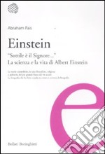 Einstein. «Sottile è il Signore...». La scienza e la vita di Albert Einstein libro