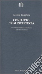 Conflitto crisi incertezza. La teoria economica dominante e le teorie alternative libro