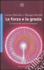 La forza e la grazia. Commento alla pratica bioenergetica libro