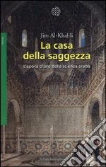 La casa della saggezza. L'epoca d'oro della scienza araba libro