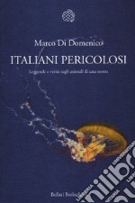 Italiani pericolosi. Leggende e verità sugli animali di casa nostra libro