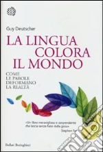 La lingua colora il mondo. Come le parole deformano la realtà libro