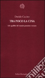 Tra poco la Cina. Gli equilibri del mondo prossimo venturo libro