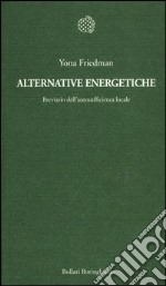 Alternative energetiche. Breviario dell'autosufficienza locale libro