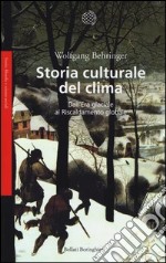 Storia culturale del clima. Dall'era glaciale al riscaldamento globale libro